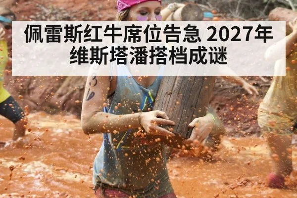 佩雷斯红牛席位告急 2027年维斯塔潘搭档成谜